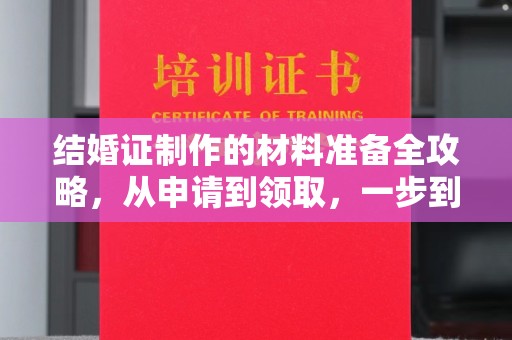 彬县结婚证制作的材料准备全攻略，从申请到领取，一步到位！