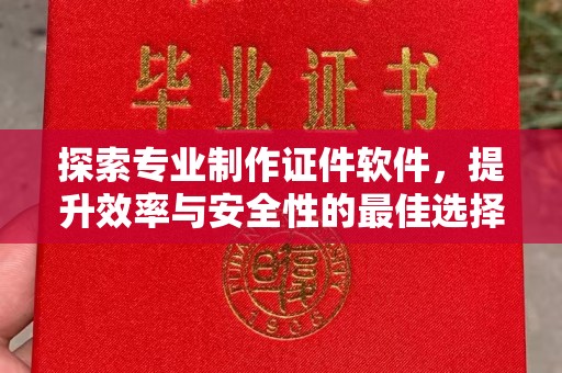 彬县探索专业制作证件软件，提升效率与安全性的最佳选择