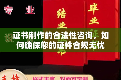 彬县证书制作的合法性咨询，如何确保您的证件合规无忧