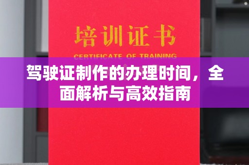 彬县驾驶证制作的办理时间，全面解析与高效指南