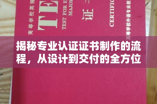 彬县揭秘专业认证证书制作的流程，从设计到交付的全方位指南