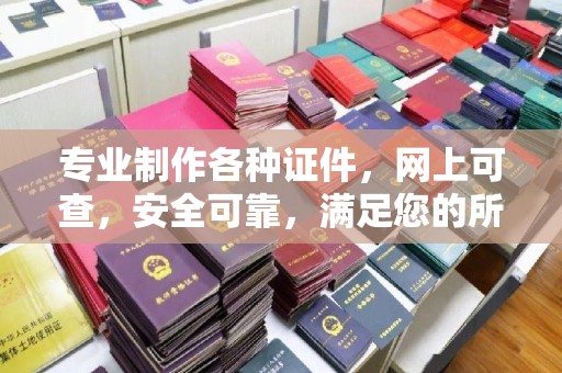 彬县专业制作各种证件，网上可查，安全可靠，满足您的所有需求