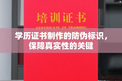 彬县学历证书制作的防伪标识，保障真实性的关键