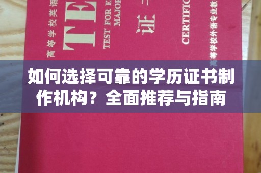 彬县如何选择可靠的学历证书制作机构？全面推荐与指南